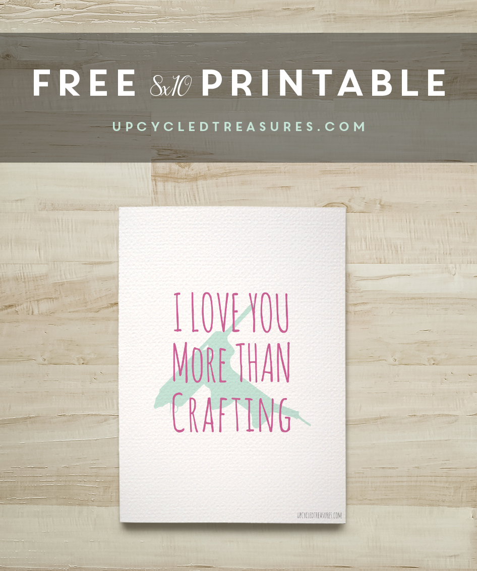 free-printable-i-love-you-more-than-crafting-8x10-upcycledtreasures