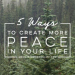 5 ways to create more Peace in your life | MountainModernLife.com